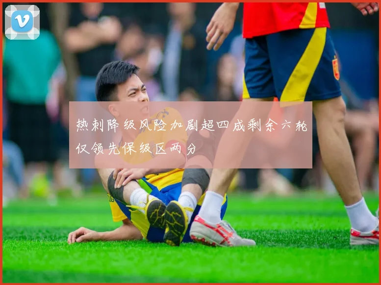 热刺降级风险加剧超四成剩余六轮仅领先保级区两分