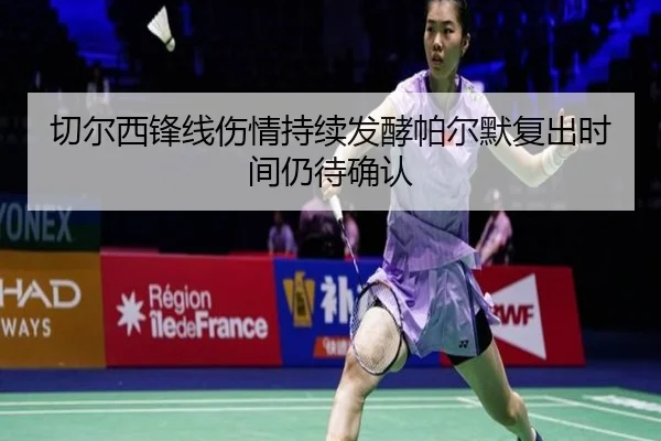 切尔西锋线伤情持续发酵帕尔默复出时间仍待确认
